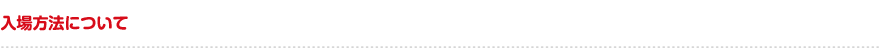 入場方法について