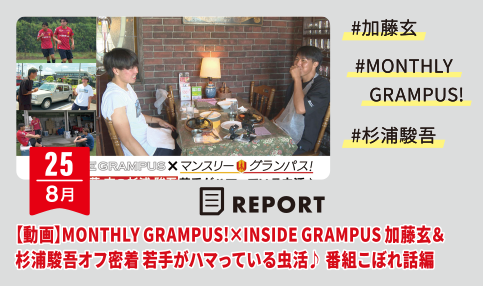 【動画】MONTHLY GRAMPUS!×INSIDE GRAMPUS 加藤玄＆杉浦駿吾オフ密着 若手がハマっている虫活 番組こぼれ話編